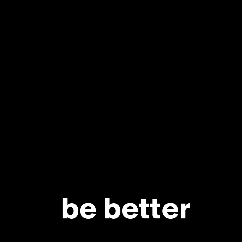 





        be better