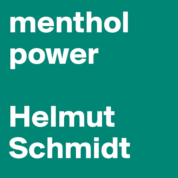menthol power

Helmut Schmidt 