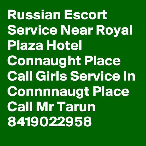 Russian Escort Service Near Royal Plaza Hotel Connaught Place  Call Girls Service In Connnnaugt Place Call Mr Tarun 8419022958 