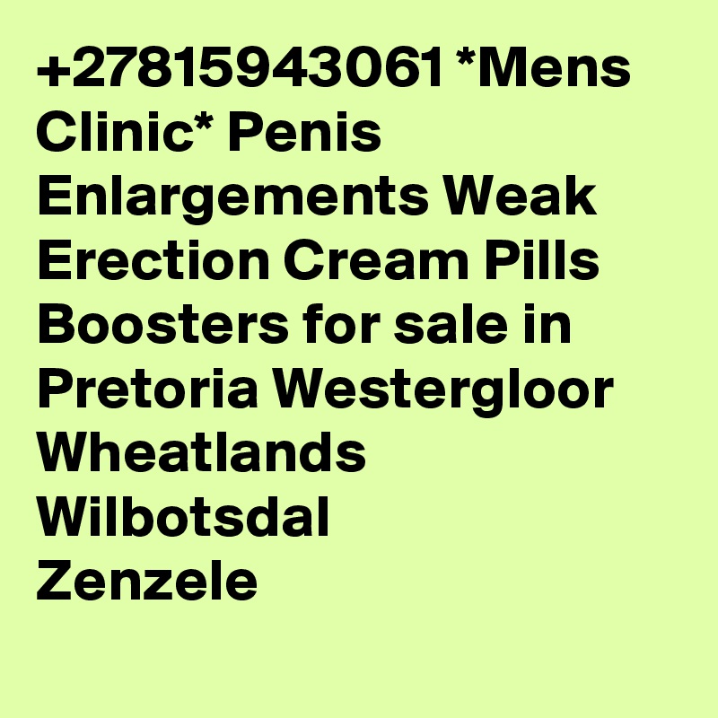 +27815943061 *Mens Clinic* Penis Enlargements Weak Erection Cream Pills Boosters for sale in Pretoria Westergloor
Wheatlands
Wilbotsdal
Zenzele
