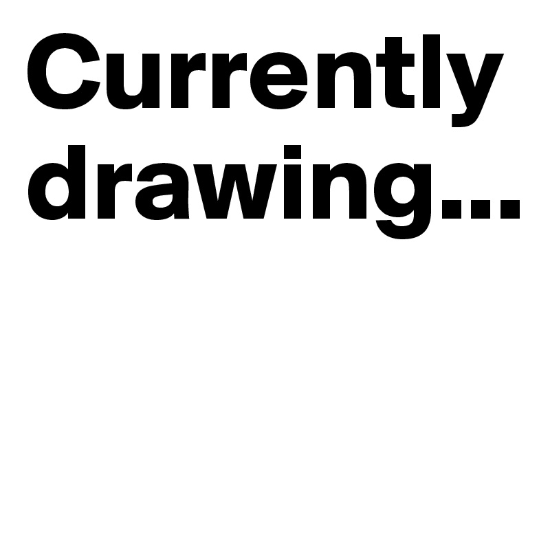 Currently drawing...

