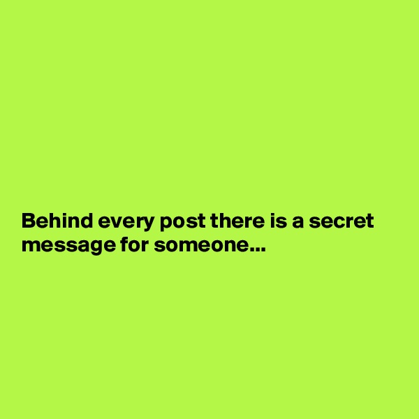 







Behind every post there is a secret message for someone...





