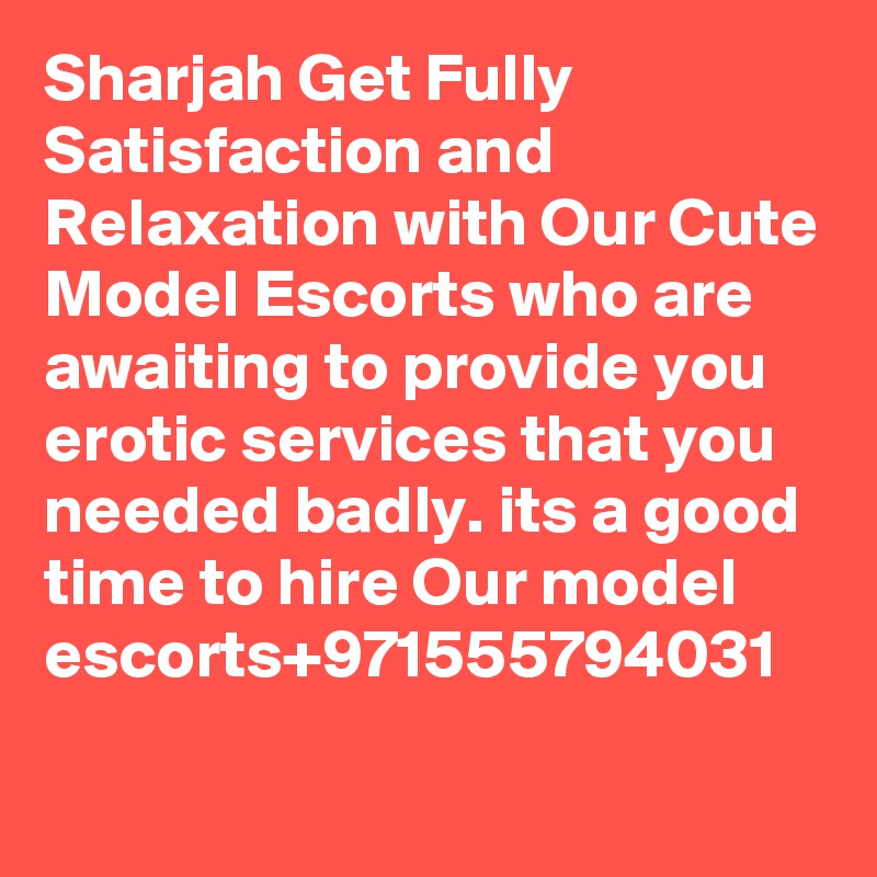 Sharjah Get Fully Satisfaction and Relaxation with Our Cute Model Escorts who are awaiting to provide you erotic services that you needed badly. its a good time to hire Our model escorts+971555794031
