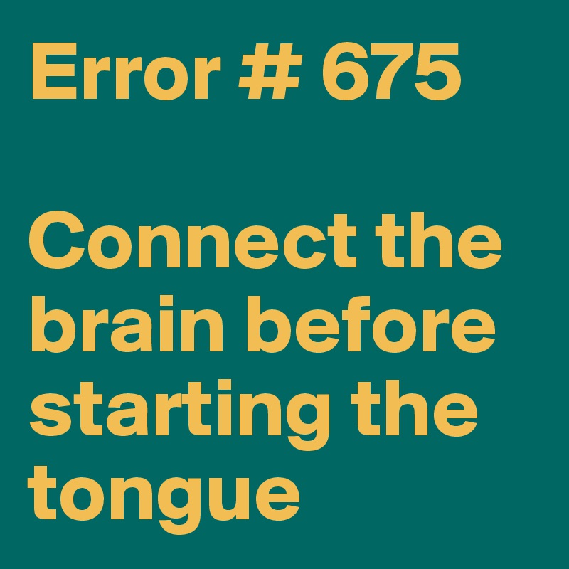 Error # 675

Connect the brain before starting the tongue