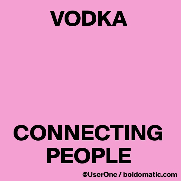          VODKA




 CONNECTING
        PEOPLE
