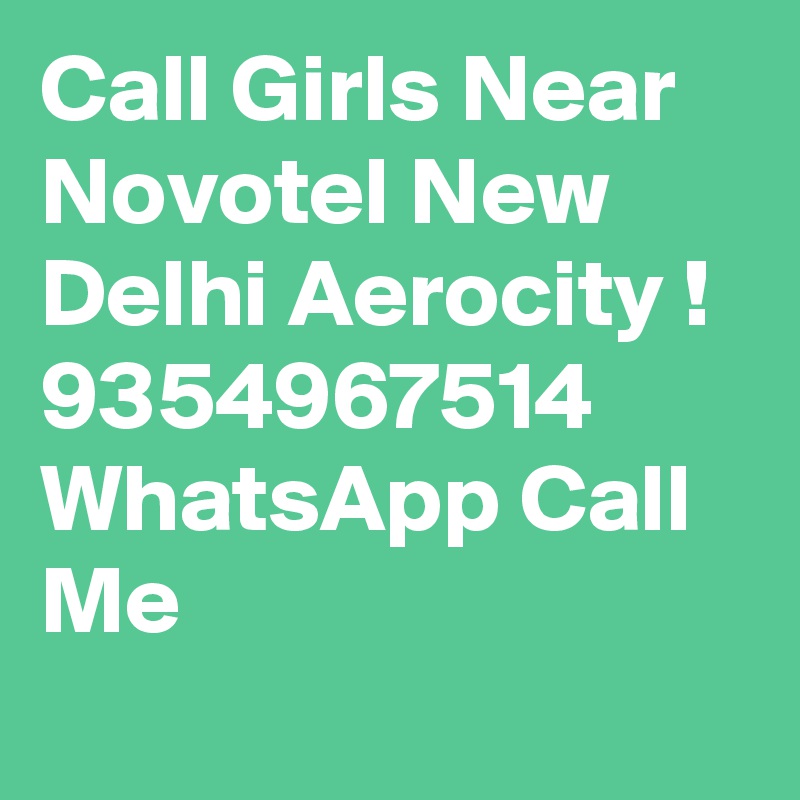 Call Girls Near Novotel New Delhi Aerocity ! 9354967514 WhatsApp Call Me
