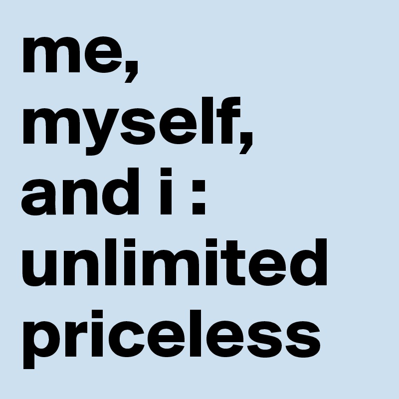 me, myself, and i : unlimited priceless