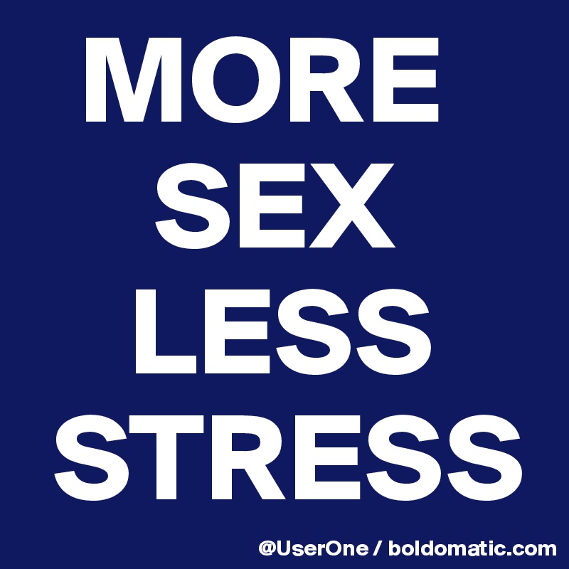   MORE
     SEX
    LESS
 STRESS