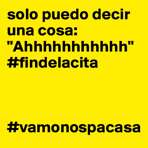 solo puedo decir una cosa: "Ahhhhhhhhhhh"
#findelacita



#vamonospacasa