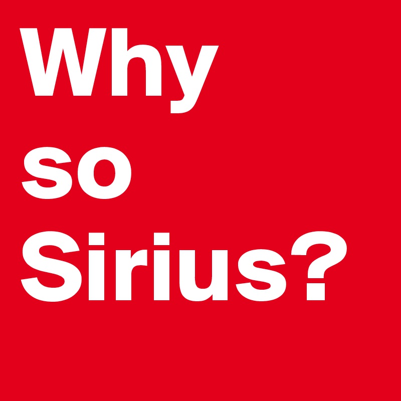 Why
so
Sirius?