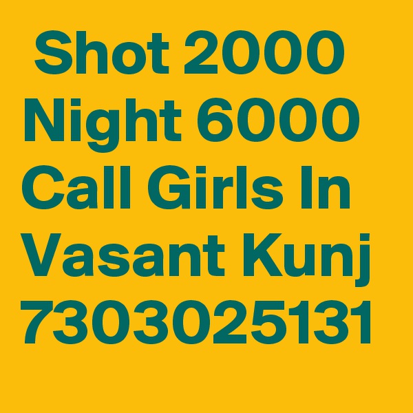  Shot 2000 Night 6000 Call Girls In Vasant Kunj 7303025131