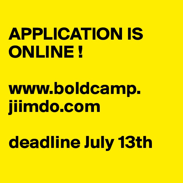 
APPLICATION IS ONLINE !

www.boldcamp.
jiimdo.com

deadline July 13th
