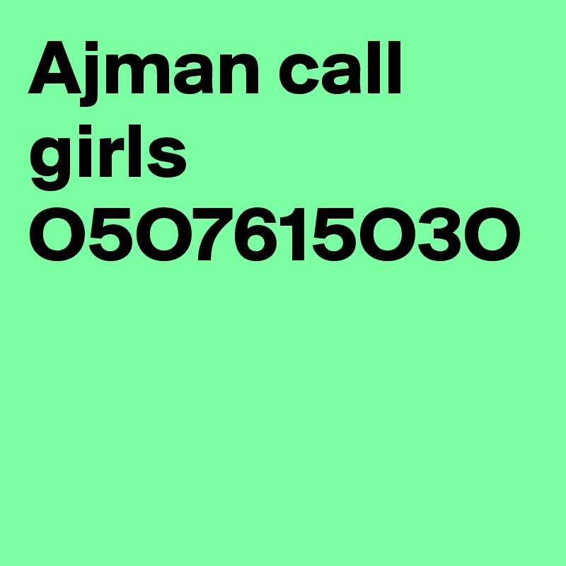 Ajman call girls O5O7615O3O 