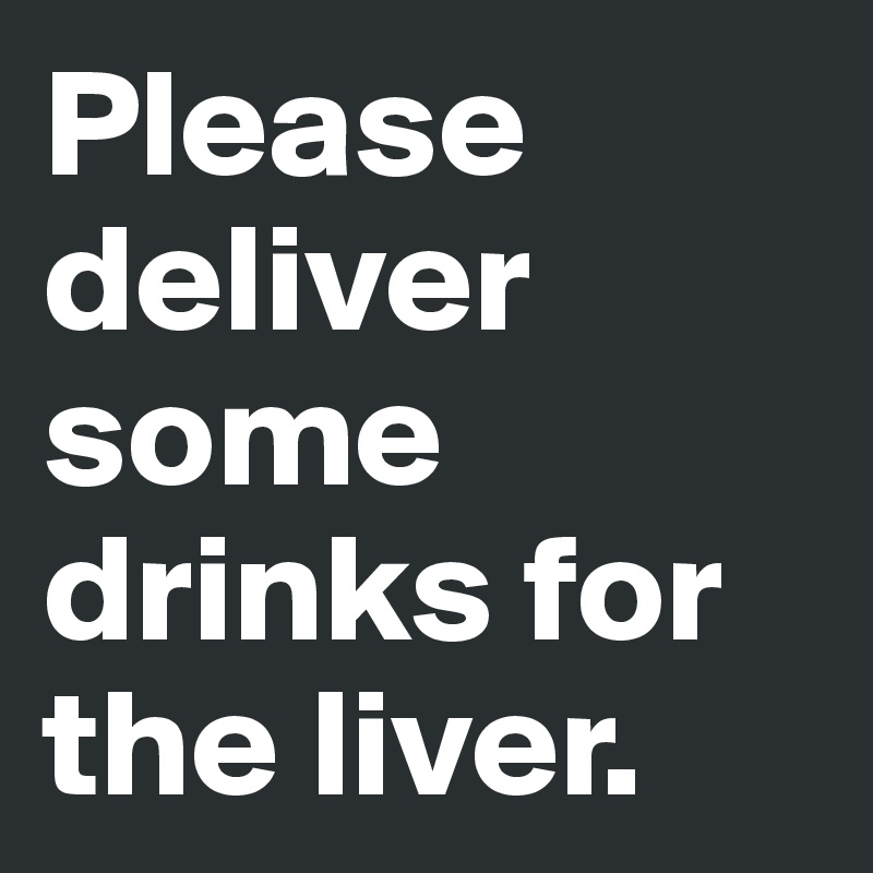 Please deliver some drinks for the liver. 