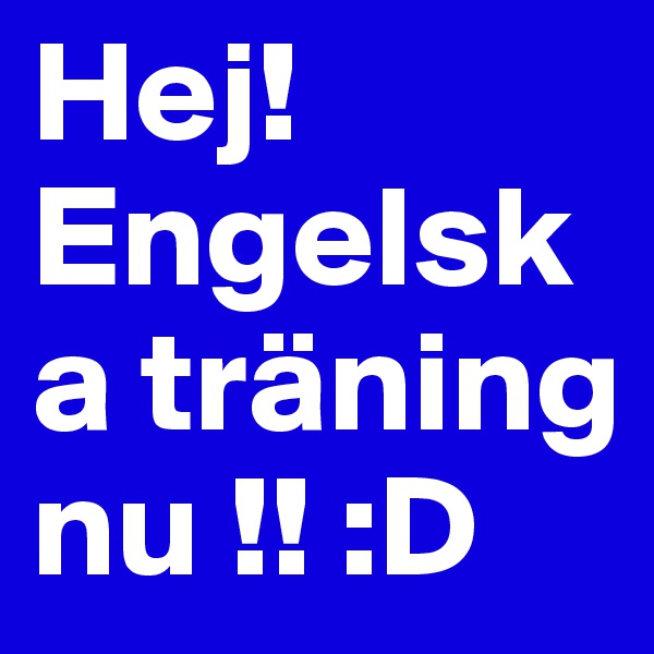 Hej! Engelska träning nu !! :D