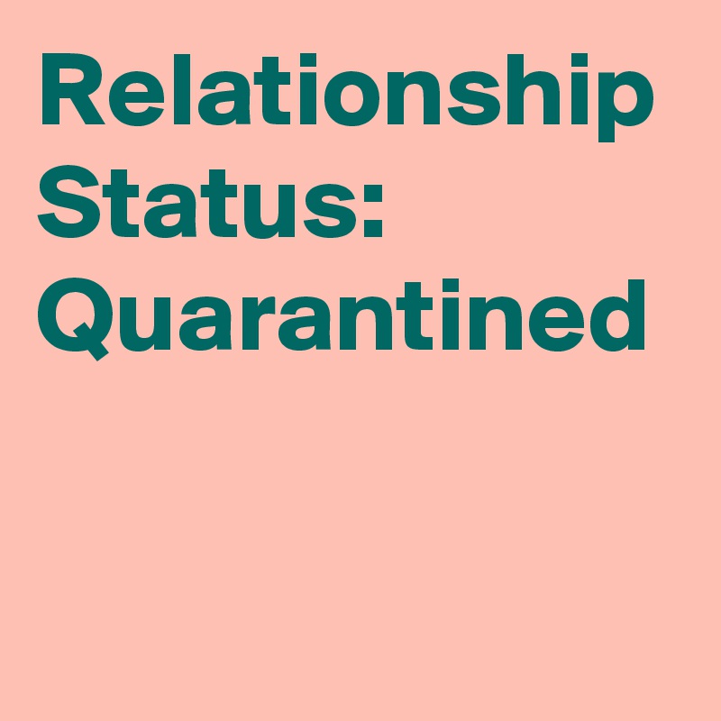 Relationship Status: Quarantined