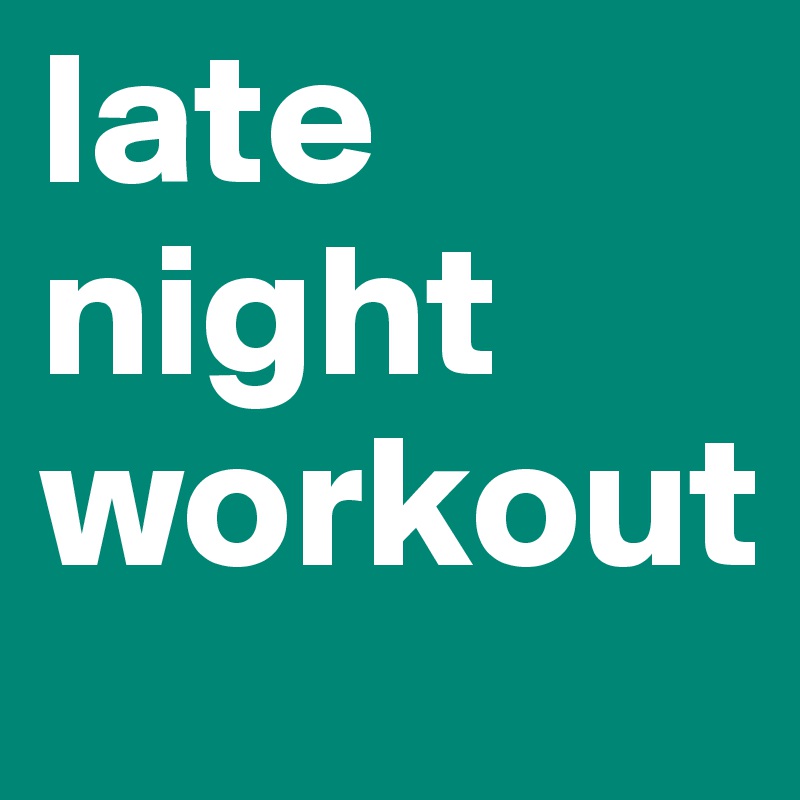 late night workout