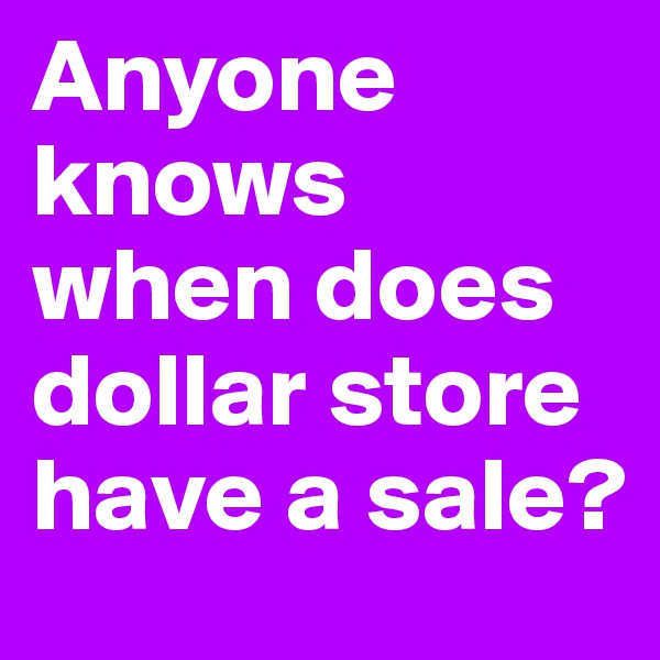 Anyone knows when does dollar store have a sale?