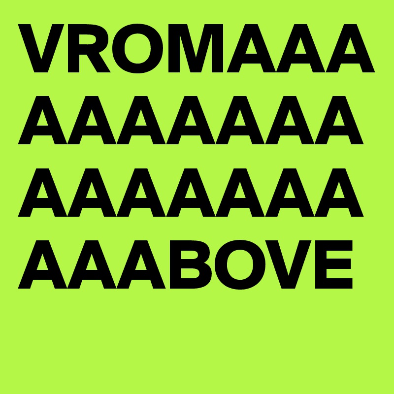 VROMAAAAAAAAAAAAAAAAAAAABOVE