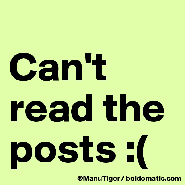 
Can't read the posts :(