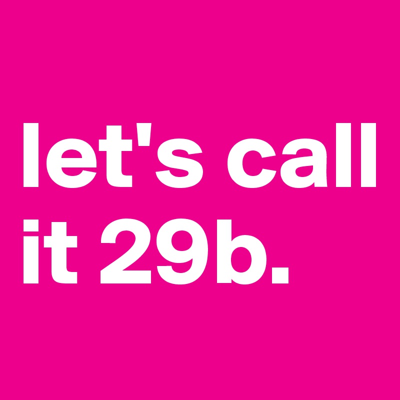 
let's call it 29b.