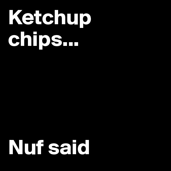 Ketchup chips...




Nuf said