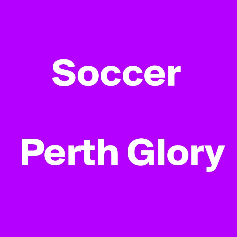   
     Soccer

 Perth Glory
