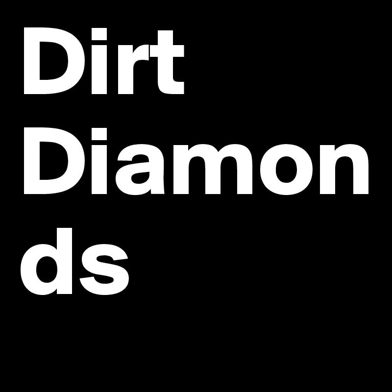 Dirt Diamonds