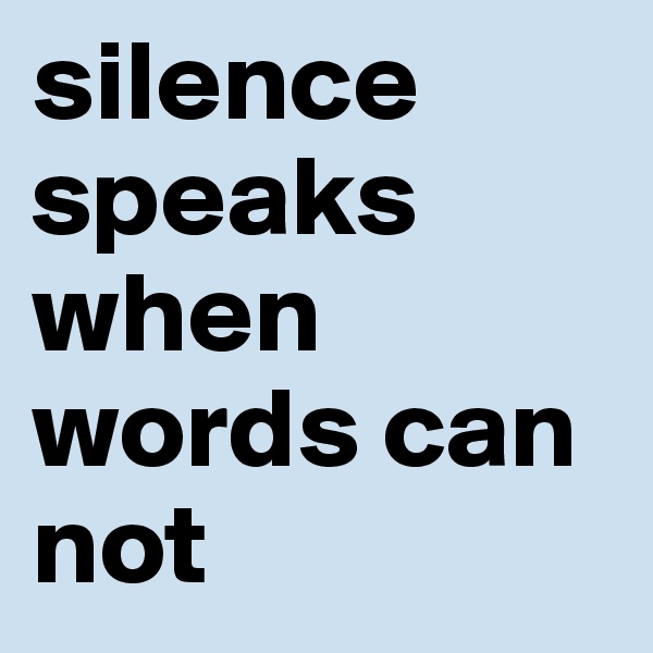 silence    speaks when words can not 