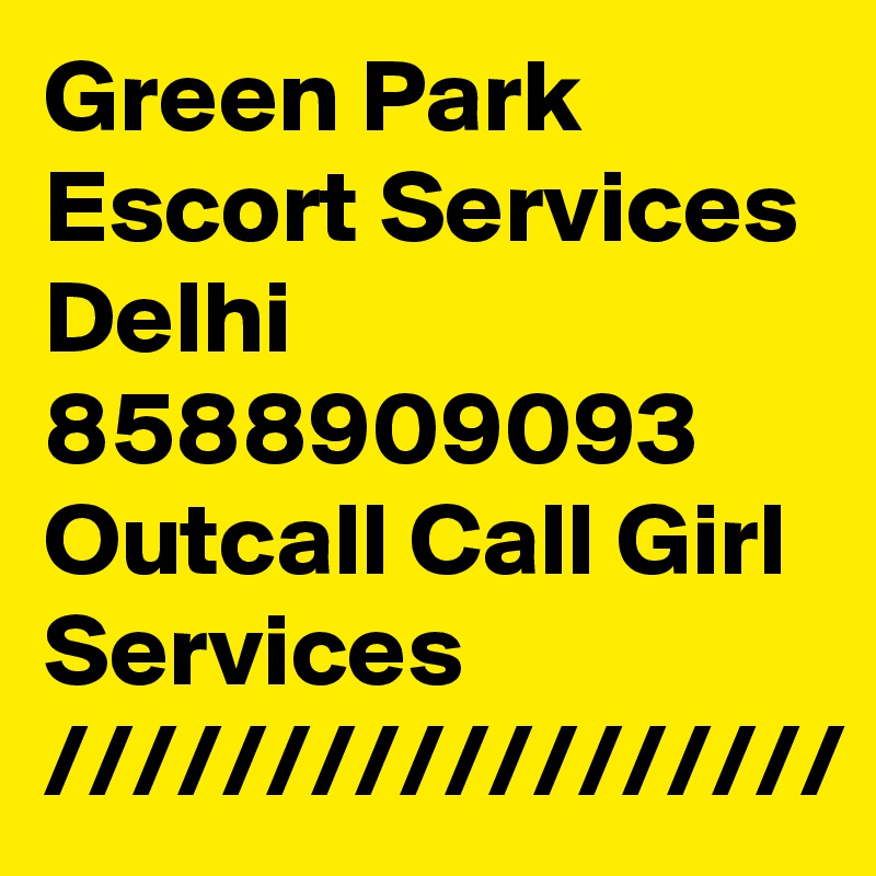 Green Park Escort Services Delhi 8588909093 Outcall Call Girl Services //////////////////