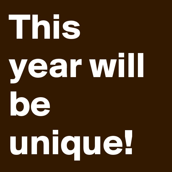 This year will be unique!