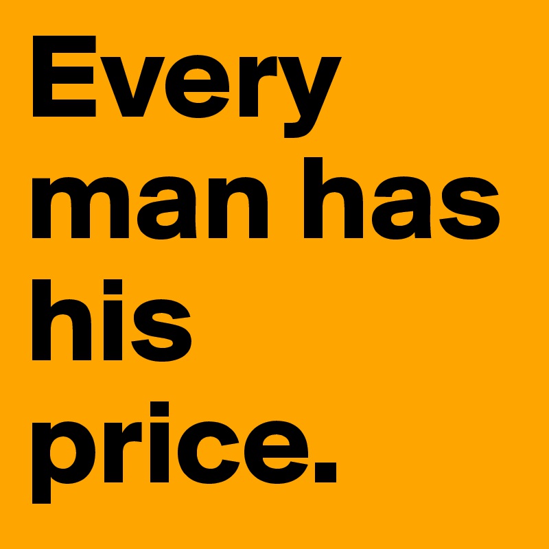 Every man has his price.