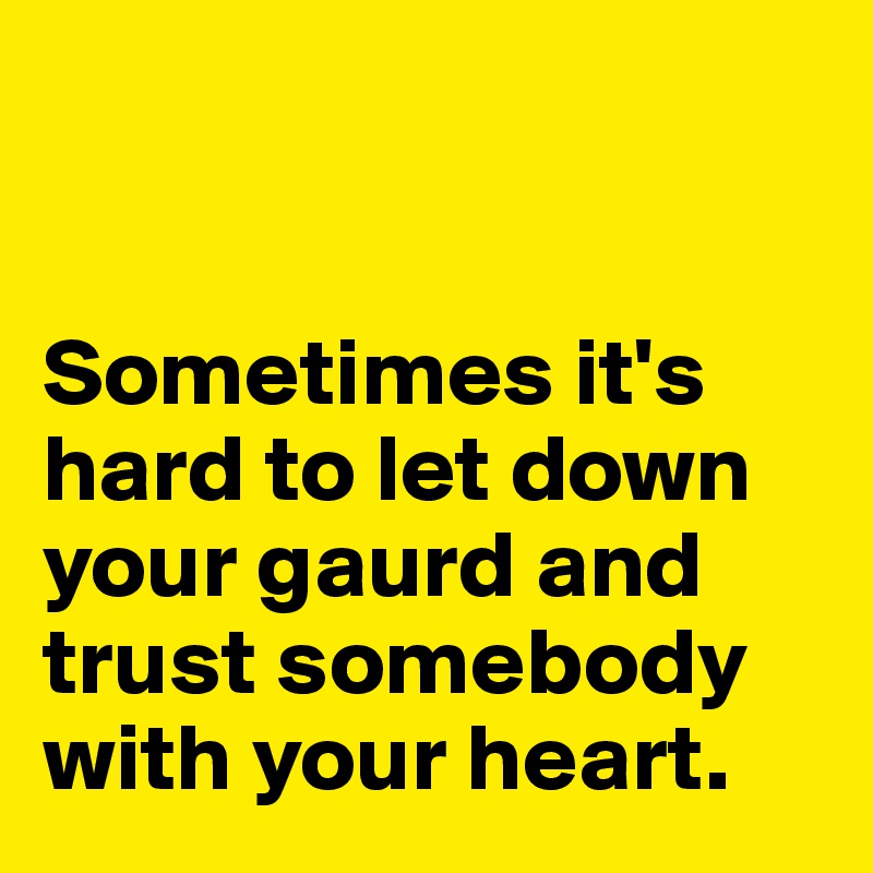 


Sometimes it's hard to let down your gaurd and trust somebody with your heart. 