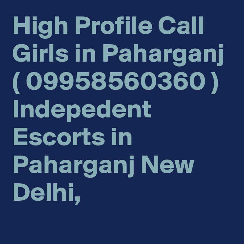 High Profile Call Girls in Paharganj ( 09958560360 ) Indepedent Escorts in Paharganj New Delhi, 