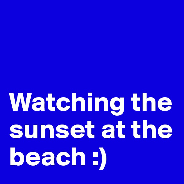 


Watching the sunset at the beach :)