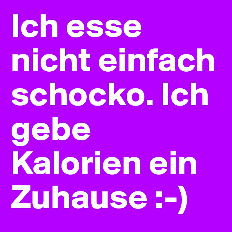 Ich esse nicht einfach schocko. Ich gebe Kalorien ein Zuhause :-)