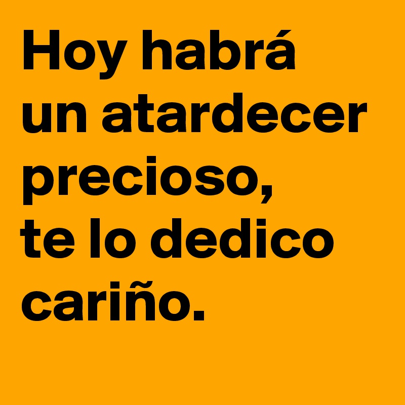 Hoy habrá un atardecer precioso,
te lo dedico cariño. 