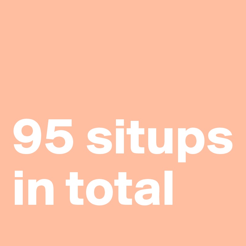 

95 situps in total