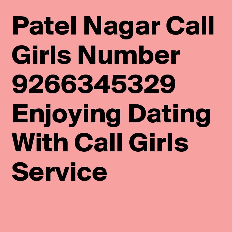 Patel Nagar Call Girls Number 9266345329 Enjoying Dating With Call Girls Service

