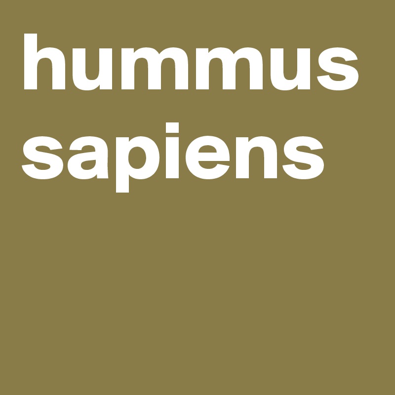 hummus
sapiens