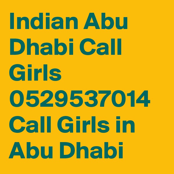 Indian Abu Dhabi Call Girls 0529537014 Call Girls in Abu Dhabi