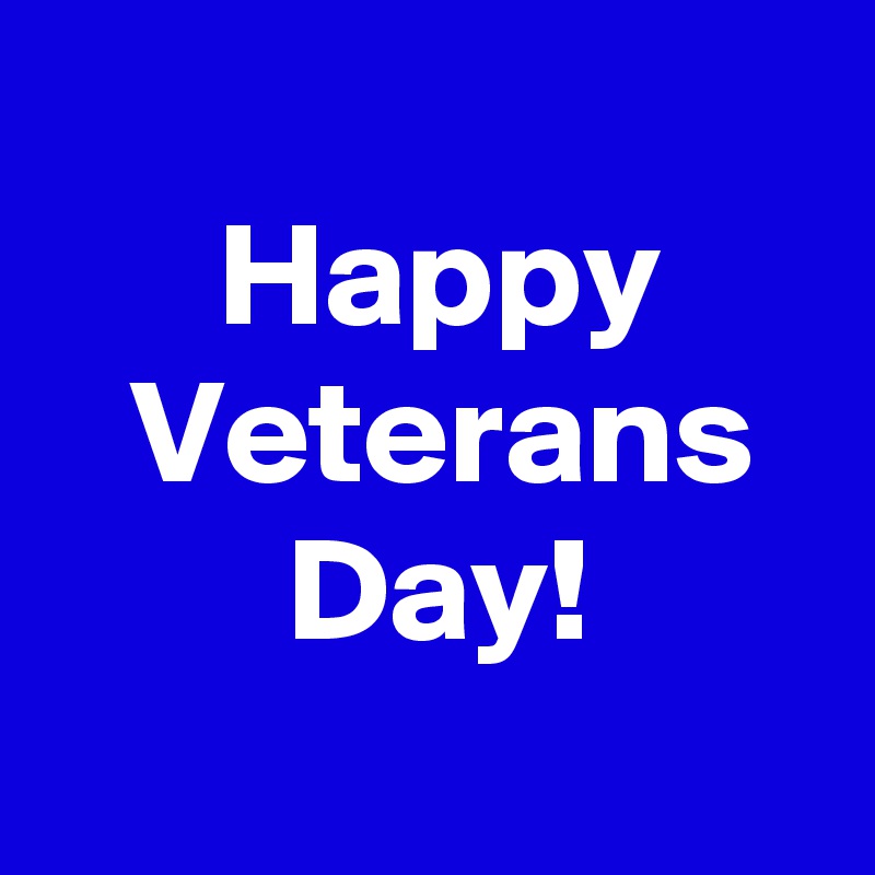 
 Happy
 Veterans
 Day!
