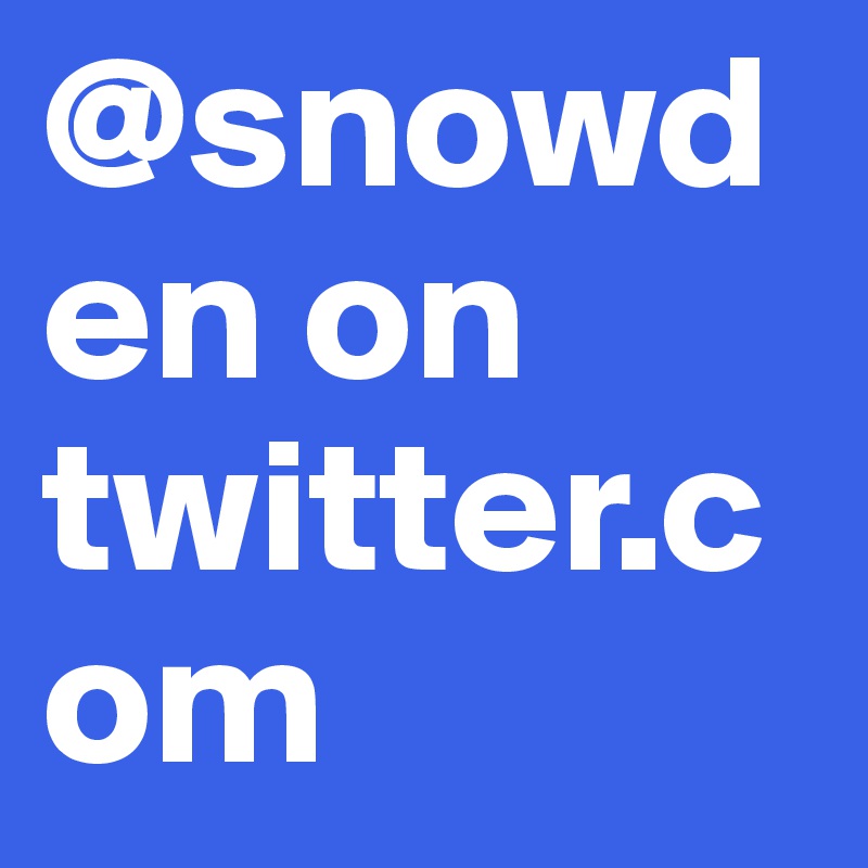 @snowden on twitter.com