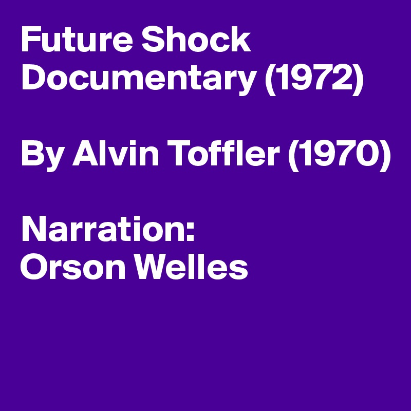 Future Shock Documentary (1972)

By Alvin Toffler (1970)

Narration:
Orson Welles

