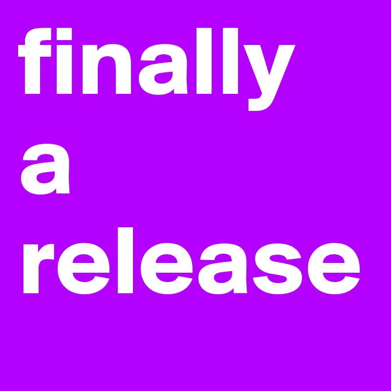 finally 
a 
release