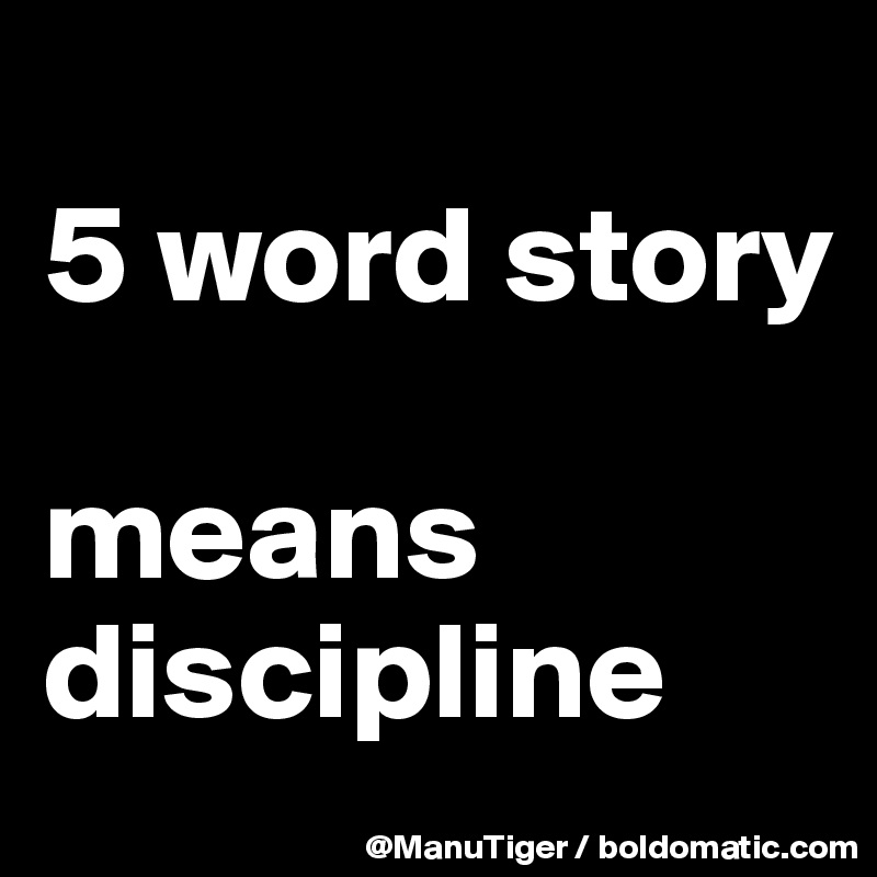 
5 word story

means discipline