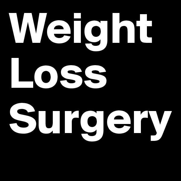 Weight Loss  Surgery