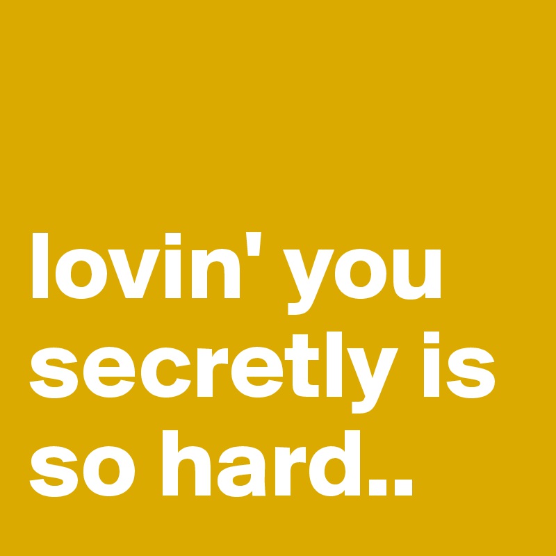 

lovin' you secretly is so hard..