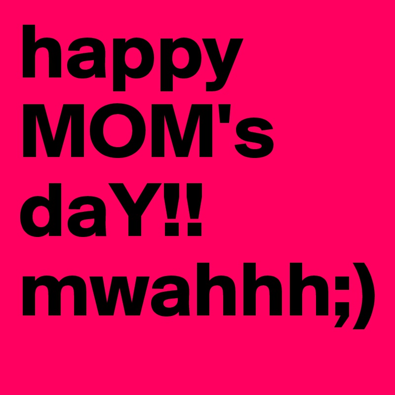 happy
MOM's
daY!!
mwahhh;)