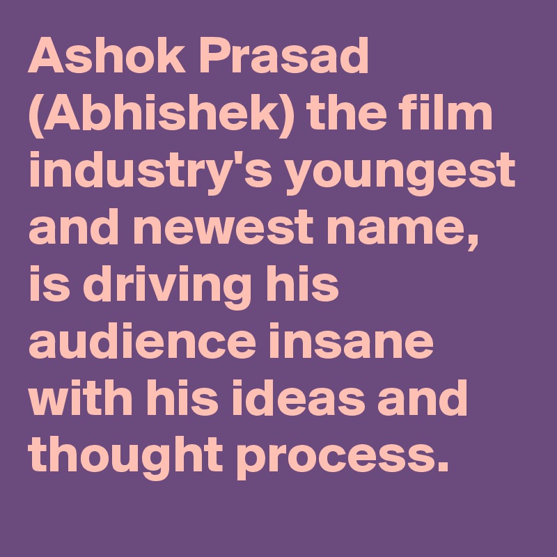 Ashok Prasad (Abhishek) the film industry's youngest and newest name, is driving his audience insane with his ideas and thought process.